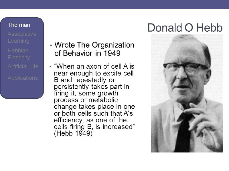 1949 年 Donald O. Hebb 发表了 'The Organization of Behavior'，首次提出了自适应神经突触连接的概念，也被称为赫布突触（Hebb Synapse）