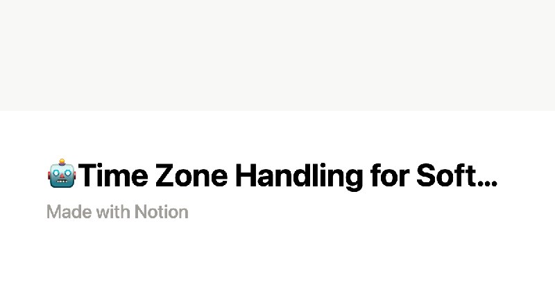 🤖Time&nbsp;Zone&nbsp;Handling&nbsp;for&nbsp;Software&nbsp;Engineers:&nbsp;A&nbsp;Comprehensive&nbsp;Technical&nbsp;Handbook | Notion