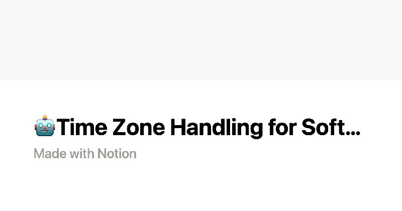 🤖Time&nbsp;Zone&nbsp;Handling&nbsp;for&nbsp;Software&nbsp;Engineers:&nbsp;A&nbsp;Comprehensive&nbsp;Technical&nbsp;Handbook | Notion